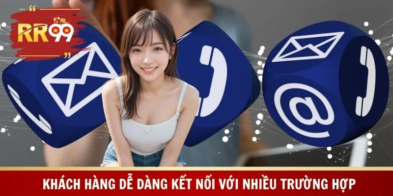 Khách hàng dễ dàng kết nối với nhiều trường hợp