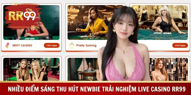 Nhiều điểm sáng thu hút newbie trải nghiệm live casino RR99